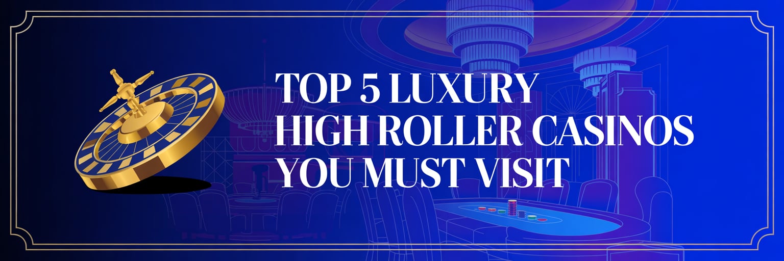 Top 5 Luxury High Roller Casinos You Must Visit